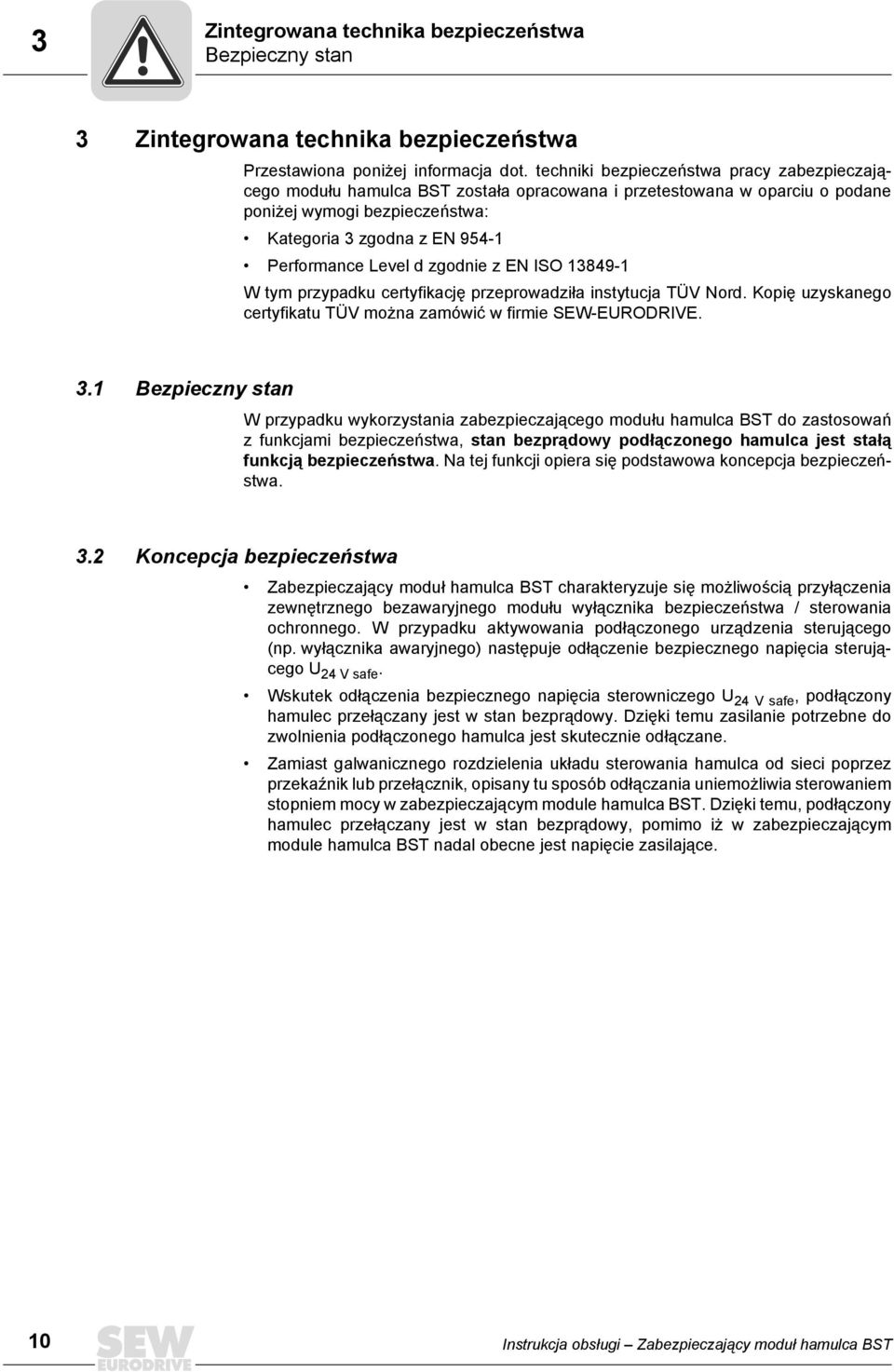 d zgodnie z EN ISO 13849-1 W tym przypadku certyfikację przeprowadziła instytucja TÜV Nord. Kopię uzyskanego certyfikatu TÜV można zamówić w firmie SEW-EURODRIVE. 3.