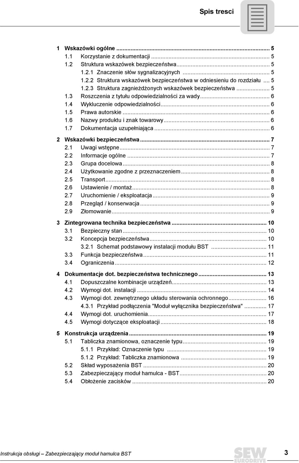 .. 6 1.7 Dokumentacja uzupełniająca... 6 2 Wskazówki bezpieczeństwa... 7 2.1 Uwagi wstępne... 7 2.2 Informacje ogólne... 7 2.3 Grupa docelowa... 8 2.4 Użytkowanie zgodne z przeznaczeniem... 8 2.5 Transport.