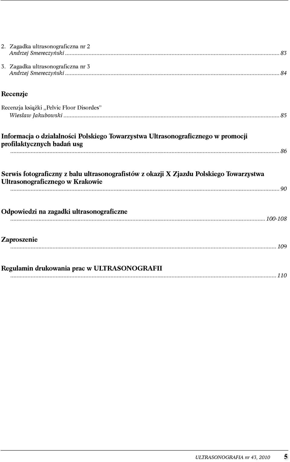 ..85 Informacja o działalności Polskiego Towarzystwa Ultrasonograficznego w promocji profilaktycznych badań usg.