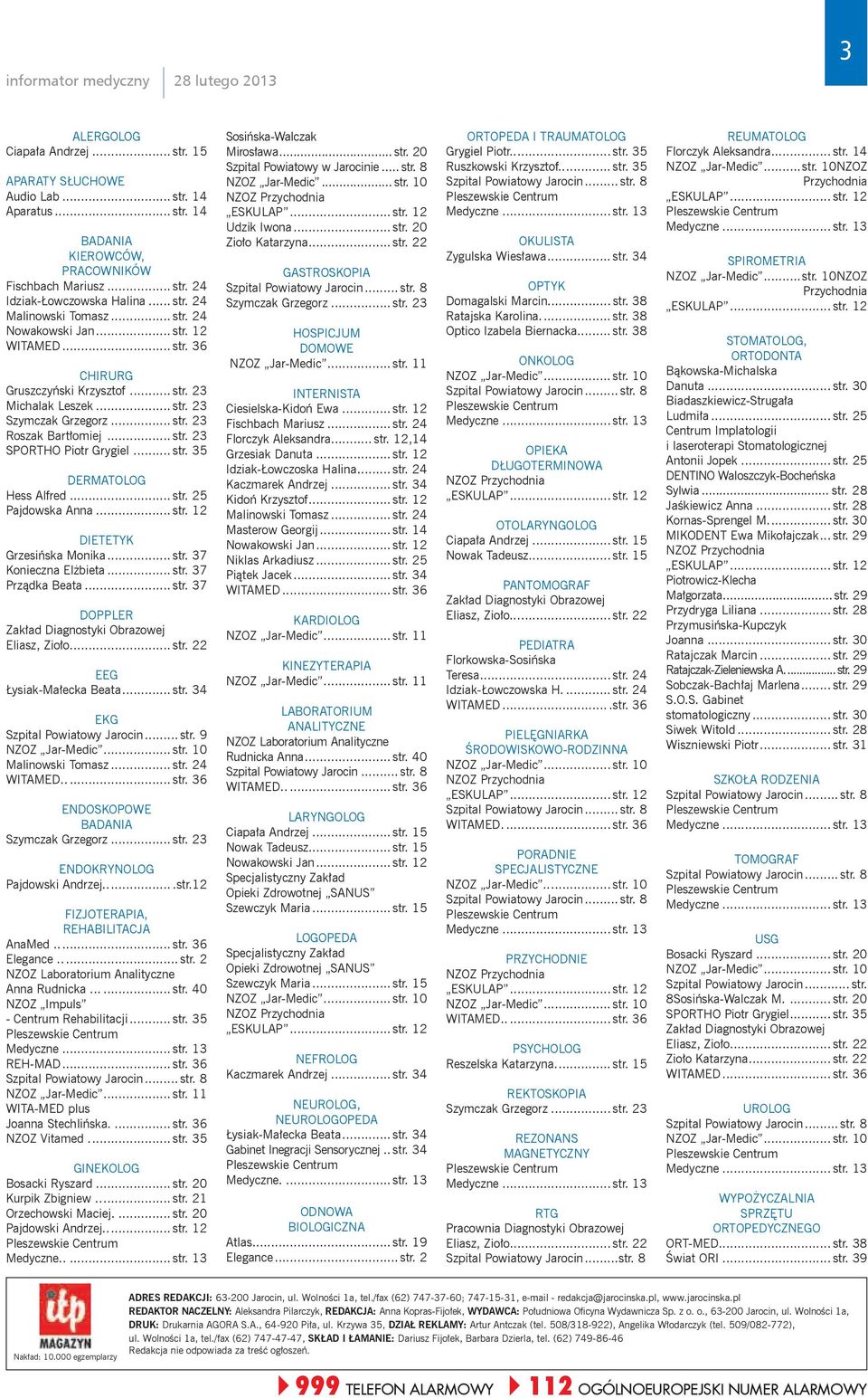 .. str. 23 SPORTHO Piotr Grygiel... str. 35 DERMATOLOG Hess Alfred... str. 25 Pajdowska Anna... str. 12 DIETETYK Grzesińska Monika... str. 37 Konieczna Elżbieta... str. 37 Prządka Beata... str. 37 DOPPLER Zakład Diagnostyki Obrazowej Eliasz, Zioło.