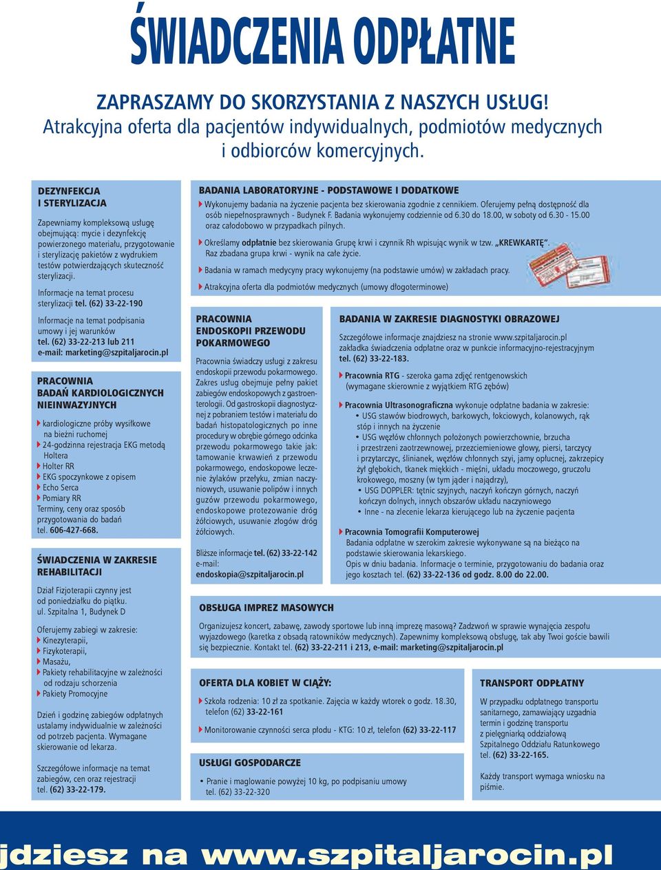 sterylizacji. Informacje na temat procesu sterylizacji tel. (62) 33-22-190 Informacje na temat podpisania umowy i jej warunków tel. (62) 33-22-213 lub 211 e-mail: marketing@szpitaljarocin.