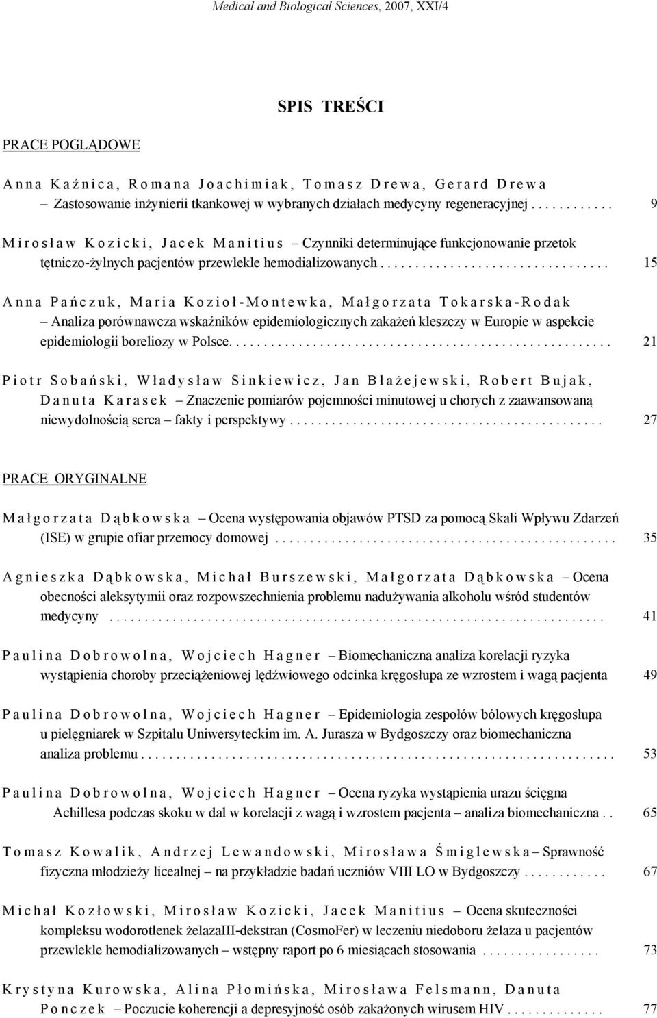 ................................ 15 Anna Pań czuk, Maria Kozioł -Montewka, Mał gorzata Tokarska-Rodak Analiza porównawcza wskaźników epidemiologicznych zakażeń kleszczy w Europie w aspekcie epidemiologii boreliozy w Polsce.