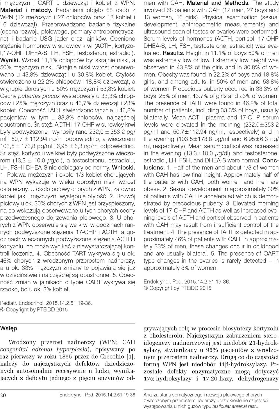 Oceniono stężenie hormonów w surowicy krwi (ACTH, kortyzol,17-ohp, DHEA-S, LH, FSH, testosteron, estradiol). Wyniki. Wzrost 11,1% chłopców był skrajnie niski, a 50% mężczyzn niski.