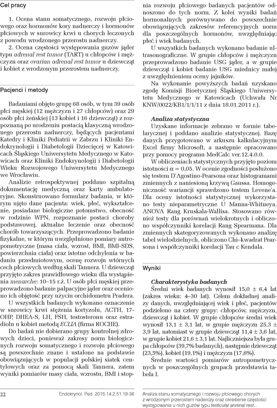 Pacjenci i metody Badaniami objęto grupę 68 osób, w tym 39 osób płci męskiej (12 mężczyzn i 27 chłopców) oraz 29 osób płci żeńskiej (13 kobiet i 16 dziewcząt) z rozpoznaną po urodzeniu postacią