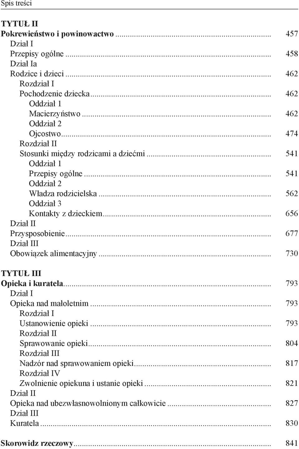 .. 656 Dział II Przysposobienie... 677 Dział III Obowiązek alimentacyjny... 730 Tytuł III Opieka i kuratela... 793 Dział I Opieka nad małoletnim... 793 Rozdział I Ustanowienie opieki.