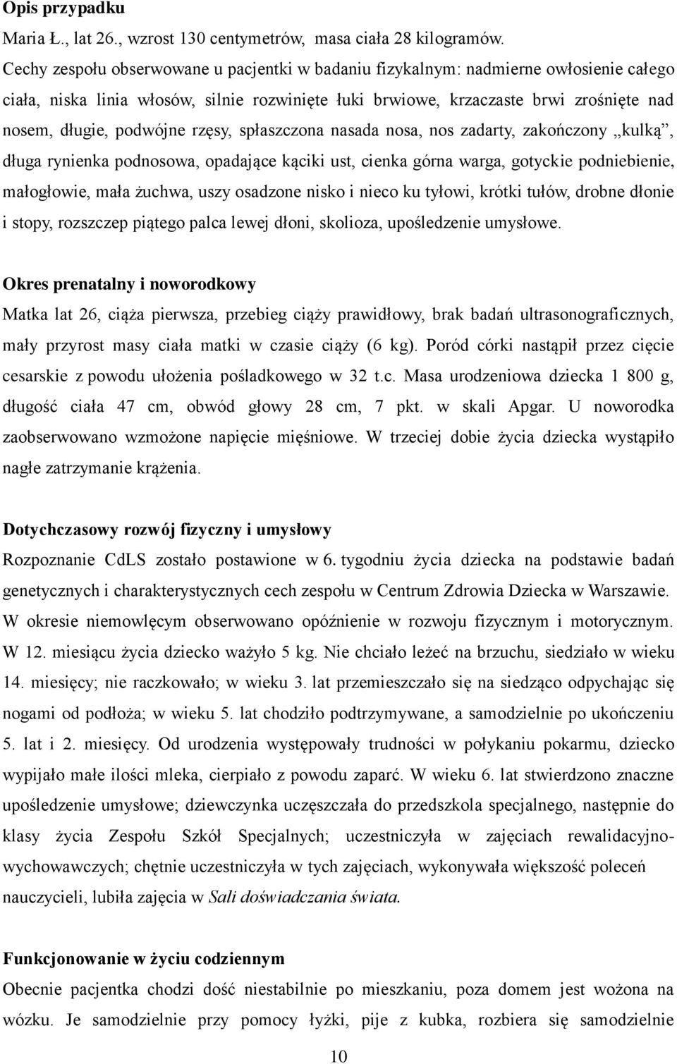 podwójne rzęsy, spłaszczona nasada nosa, nos zadarty, zakończony kulką, długa rynienka podnosowa, opadające kąciki ust, cienka górna warga, gotyckie podniebienie, małogłowie, mała żuchwa, uszy