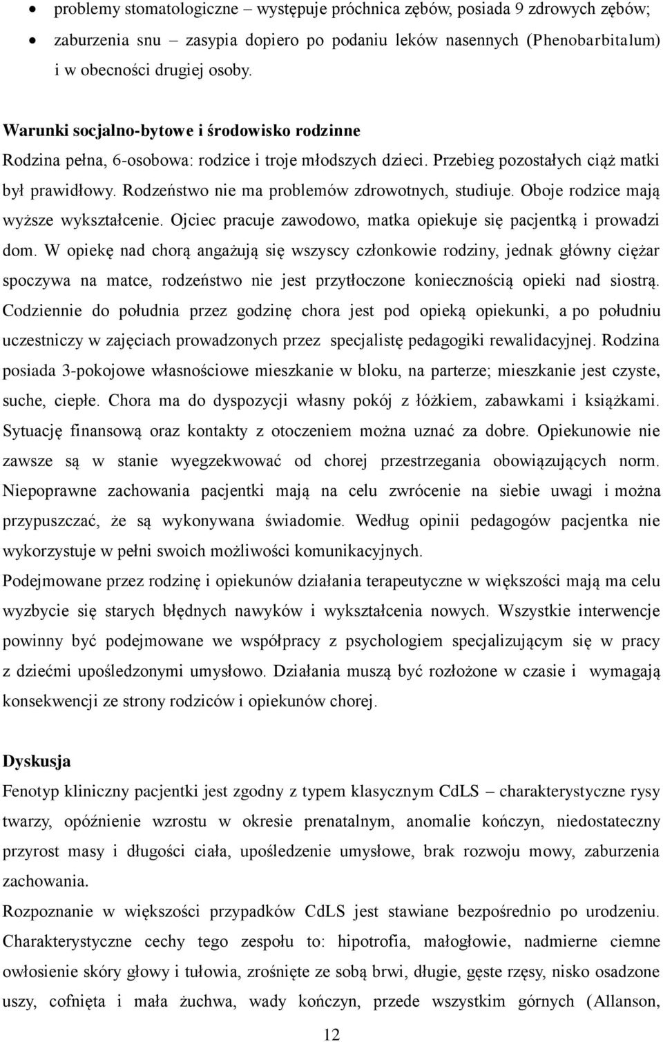 Rodzeństwo nie ma problemów zdrowotnych, studiuje. Oboje rodzice mają wyższe wykształcenie. Ojciec pracuje zawodowo, matka opiekuje się pacjentką i prowadzi dom.