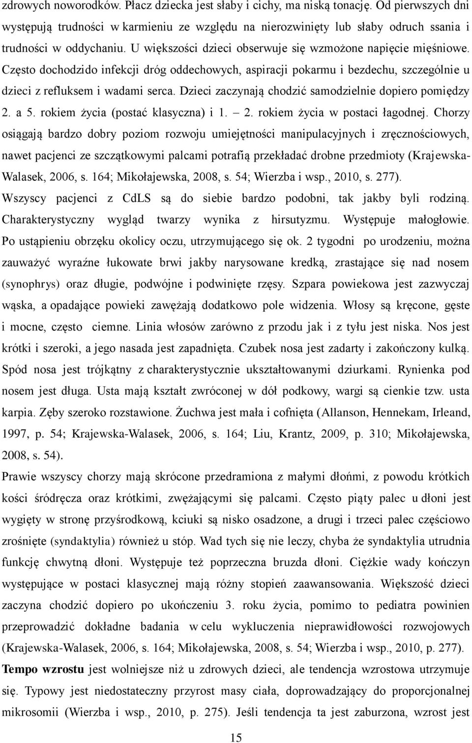 Dzieci zaczynają chodzić samodzielnie dopiero pomiędzy 2. a 5. rokiem życia (postać klasyczna) i 1. 2. rokiem życia w postaci łagodnej.