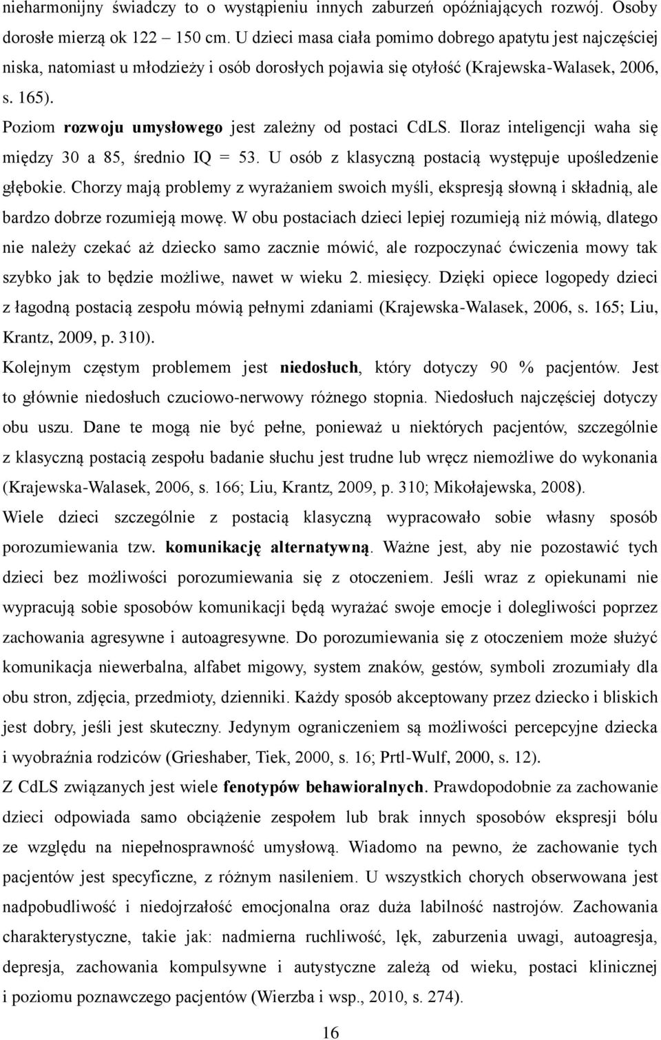 Poziom rozwoju umysłowego jest zależny od postaci CdLS. Iloraz inteligencji waha się między 30 a 85, średnio IQ = 53. U osób z klasyczną postacią występuje upośledzenie głębokie.