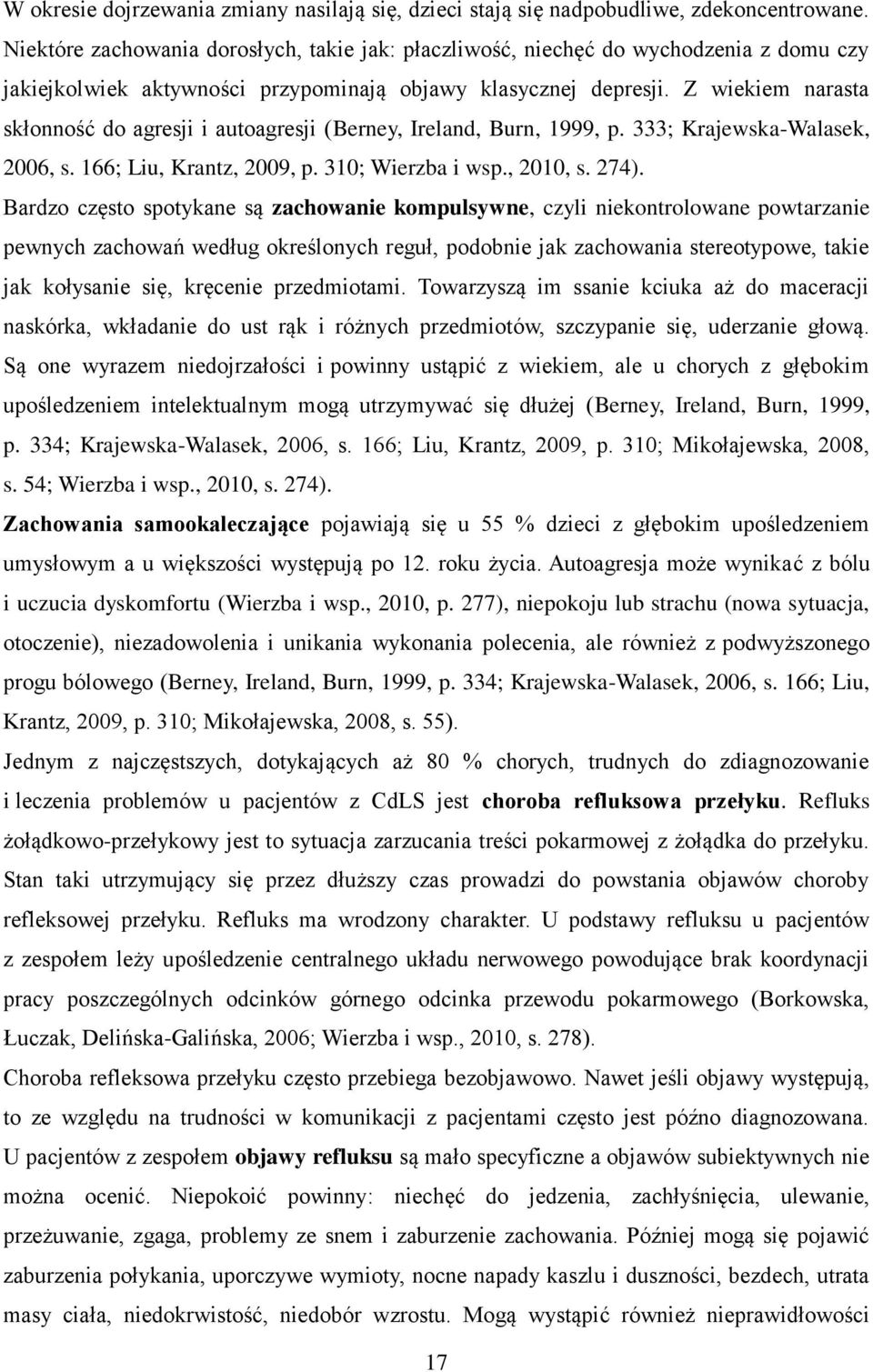 Z wiekiem narasta skłonność do agresji i autoagresji (Berney, Ireland, Burn, 1999, p. 333; Krajewska-Walasek, 2006, s. 166; Liu, Krantz, 2009, p. 310; Wierzba i wsp., 2010, s. 274).