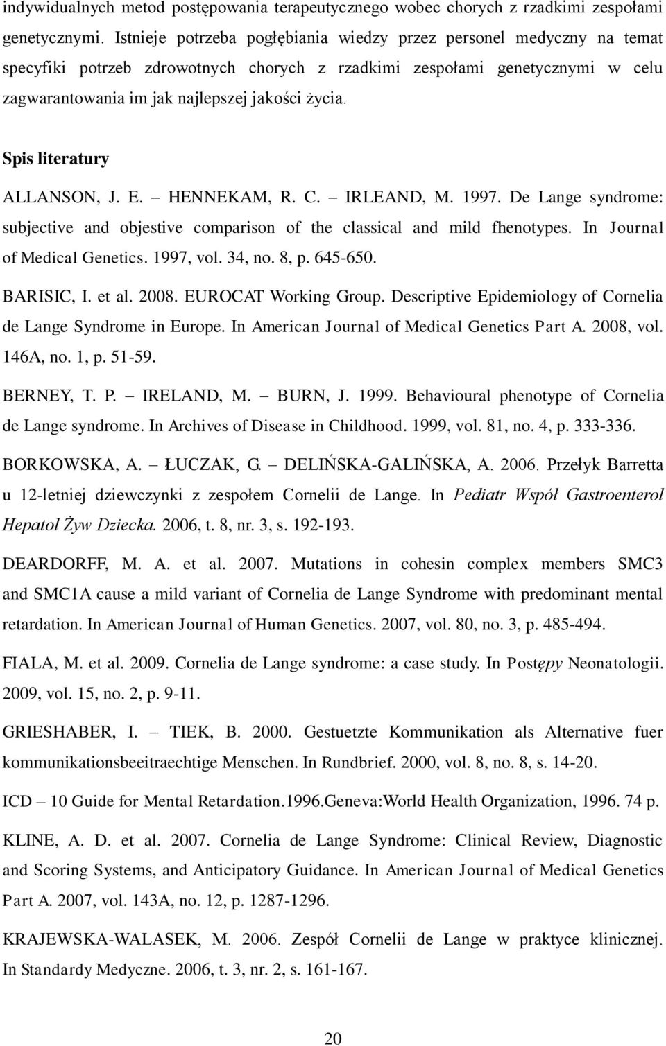 Spis literatury ALLANSON, J. E. HENNEKAM, R. C. IRLEAND, M. 1997. De Lange syndrome: subjective and objestive comparison of the classical and mild fhenotypes. In Journal of Medical Genetics.