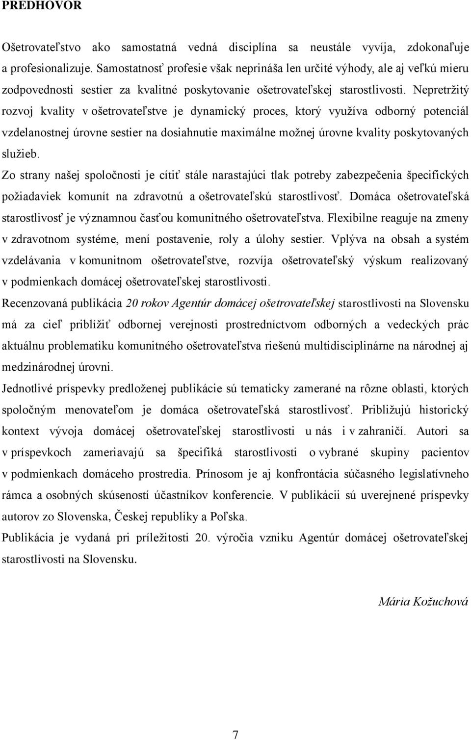 Nepretržitý rozvoj kvality v ošetrovateľstve je dynamický proces, ktorý využíva odborný potenciál vzdelanostnej úrovne sestier na dosiahnutie maximálne možnej úrovne kvality poskytovaných služieb.