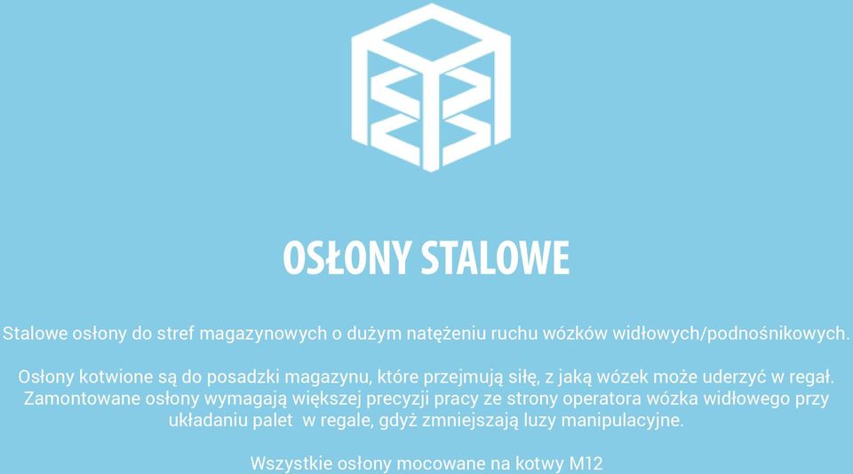 Osłony kotwione są do posadzki magazynu, które przejmują siłę, z jaką wózek może uderzyć w regał.