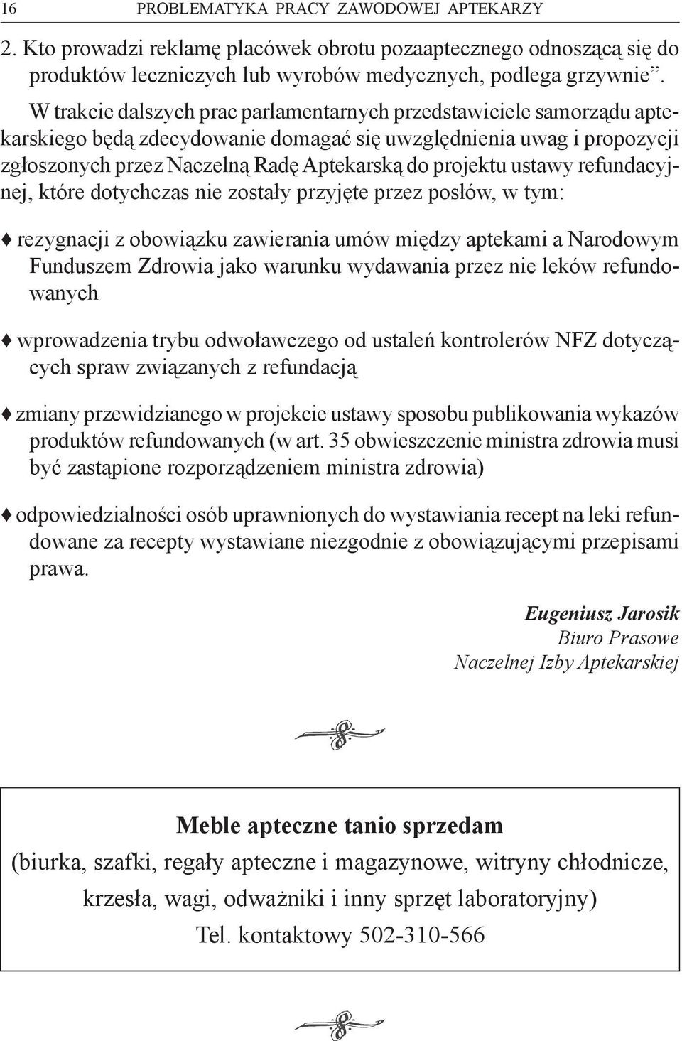 ustawy refundacyjnej, które dotychczas nie zostały przyjęte przez posłów, w tym: rezygnacji z obowiązku zawierania umów między aptekami a Narodowym Funduszem Zdrowia jako warunku wydawania przez nie