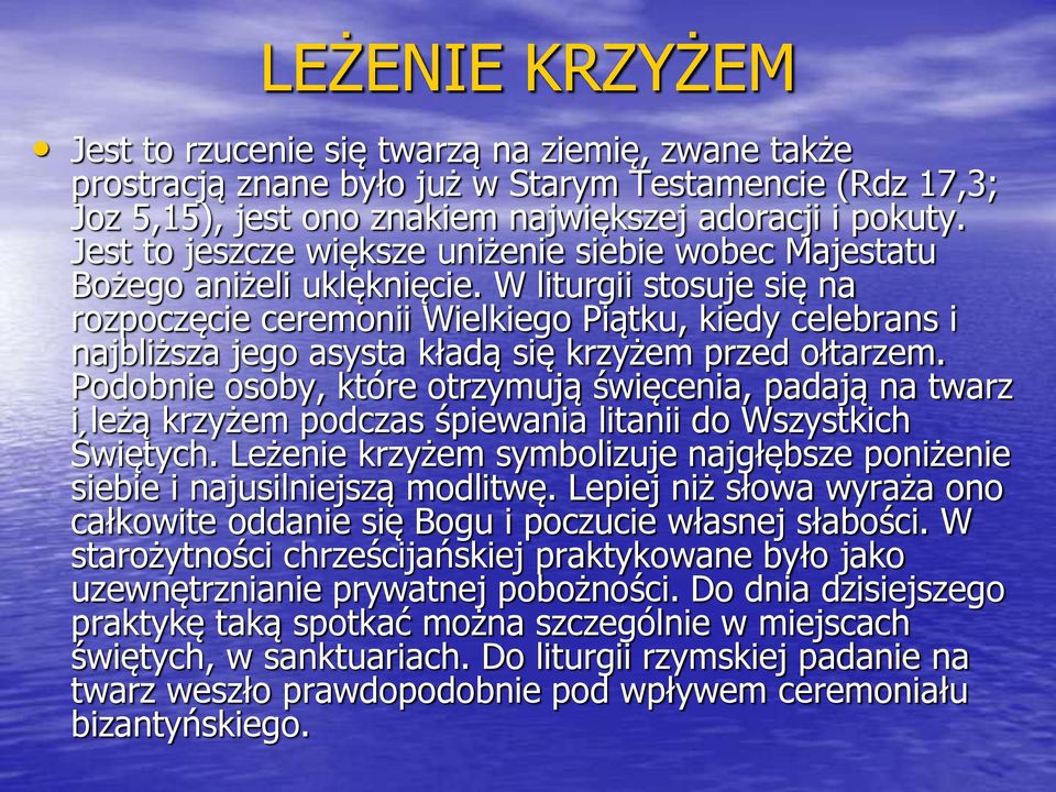 W liturgii stosuje się na rozpoczęcie ceremonii Wielkiego Piątku, kiedy celebrans i najbliższa jego asysta kładą się krzyżem przed ołtarzem.