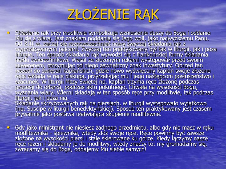 Ten sposób składania rąk wywodzi się z frankońskiej formy składania hołdu zwierzchnikowi. Wasal ze złożonymi rękami występował przed swoim suwerenem, otrzymując od niego zewnętrzny znak inwestytury.