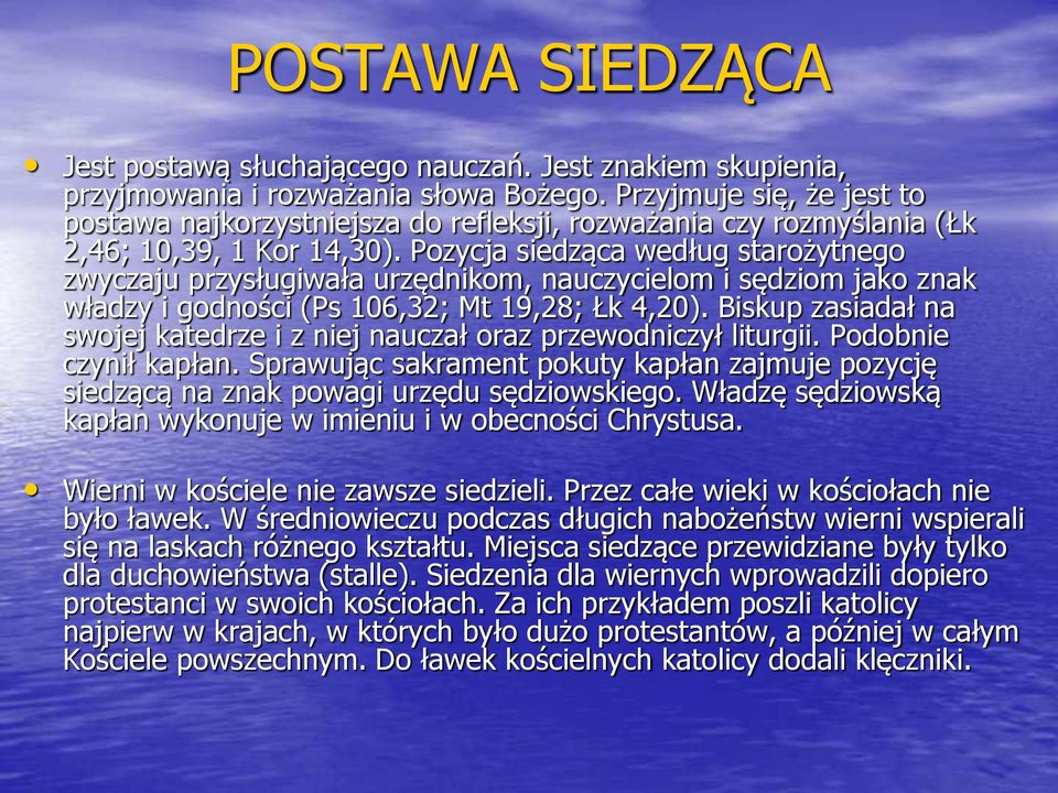 Pozycja siedząca według starożytnego zwyczaju przysługiwała urzędnikom, nauczycielom i sędziom jako znak władzy i godności (Ps 106,32; Mt 19,28; Łk 4,20).