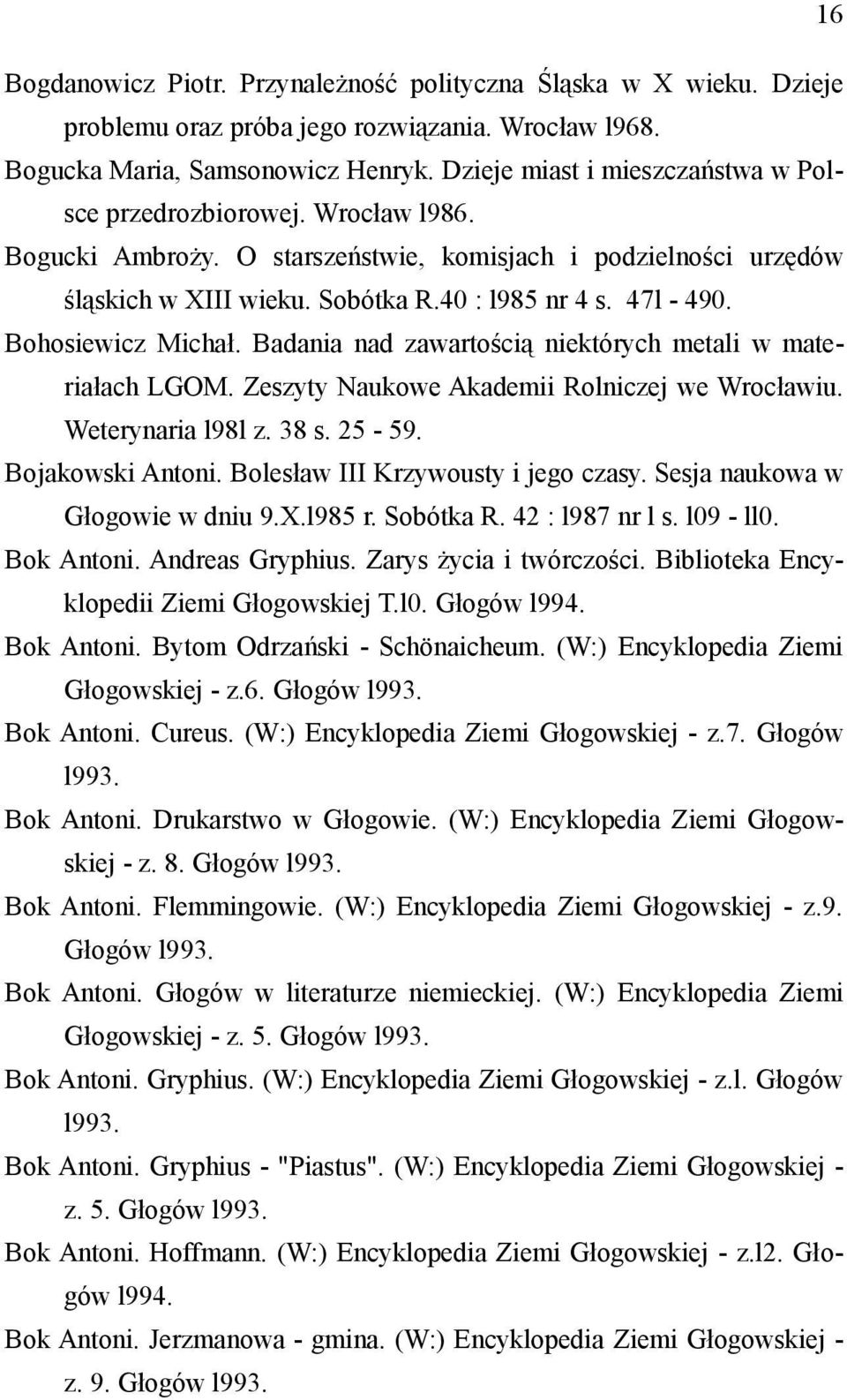 Bohosiewicz Michał. Badania nad zawartością niektórych metali w materiałach LGOM. Zeszyty Naukowe Akademii Rolniczej we Wrocławiu. Weterynaria l98l z. 38 s. 25-59. Bojakowski Antoni.