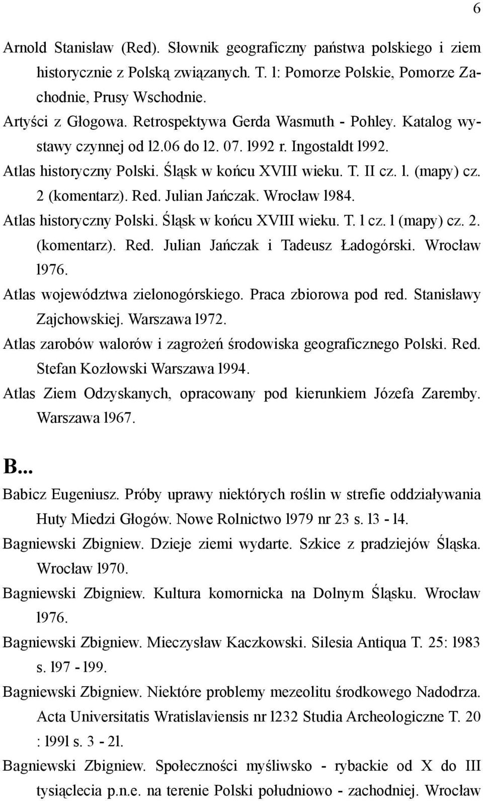 Red. Julian Jańczak. Wrocław l984. Atlas historyczny Polski. Śląsk w końcu XVIII wieku. T. l cz. l (mapy) cz. 2. (komentarz). Red. Julian Jańczak i Tadeusz Ładogórski. Wrocław l976.