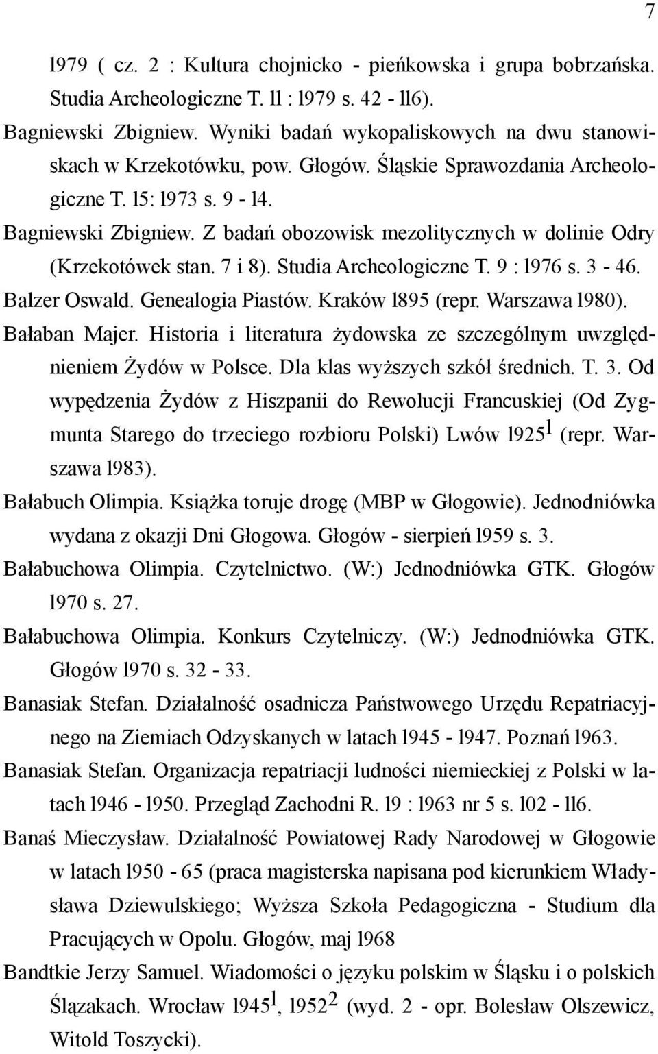 Z badań obozowisk mezolitycznych w dolinie Odry (Krzekotówek stan. 7 i 8). Studia Archeologiczne T. 9 : l976 s. 3-46. Balzer Oswald. Genealogia Piastów. Kraków l895 (repr. Warszawa l980).