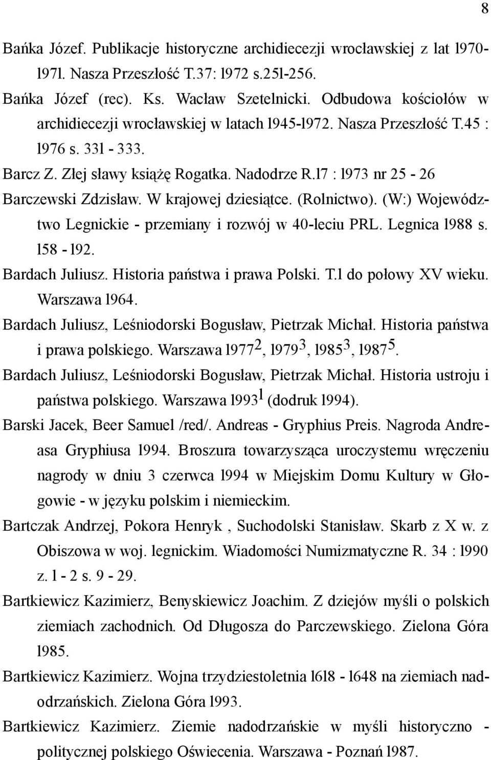 W krajowej dziesiątce. (Rolnictwo). (W:) Województwo Legnickie - przemiany i rozwój w 40-leciu PRL. Legnica l988 s. l58 - l92. Bardach Juliusz. Historia państwa i prawa Polski. T.l do połowy XV wieku.