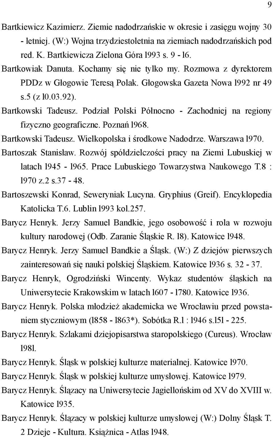 Podział Polski Północno - Zachodniej na regiony fizyczno geograficzne. Poznań l968. Bartkowski Tadeusz. Wielkopolska i środkowe Nadodrze. Warszawa l970. Bartoszak Stanisław.