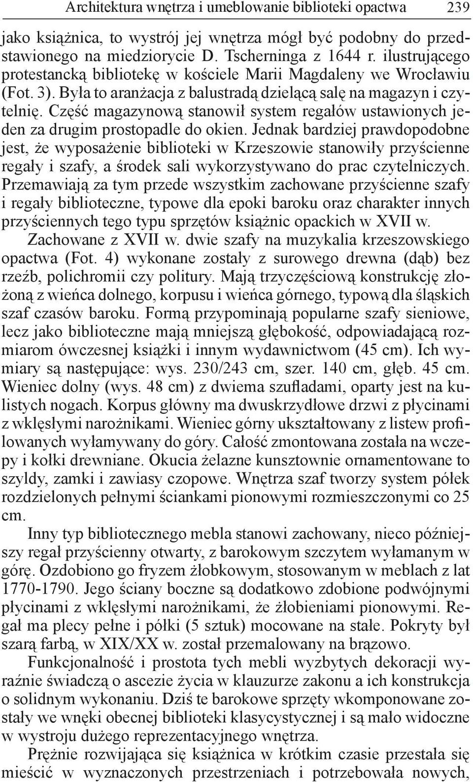 Część magazynową stanowił system regałów ustawionych jeden za drugim prostopadle do okien.