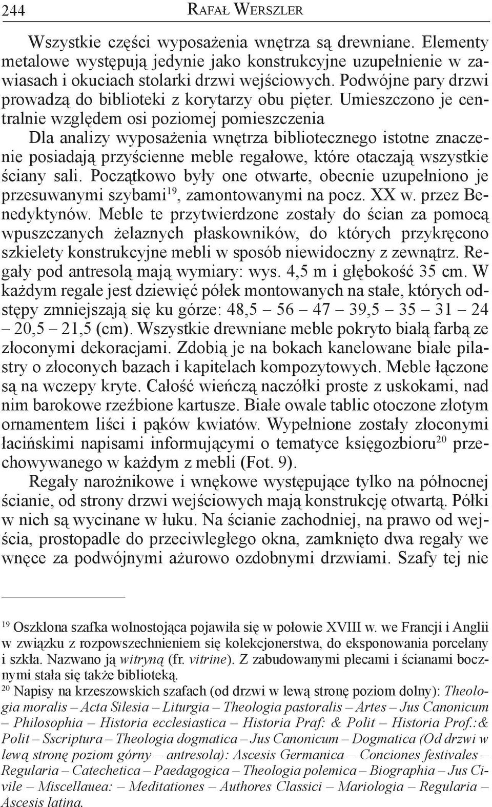 Umieszczono je centralnie względem osi poziomej pomieszczenia Dla analizy wyposażenia wnętrza bibliotecznego istotne znaczenie posiadają przyścienne meble regałowe, które otaczają wszystkie ściany