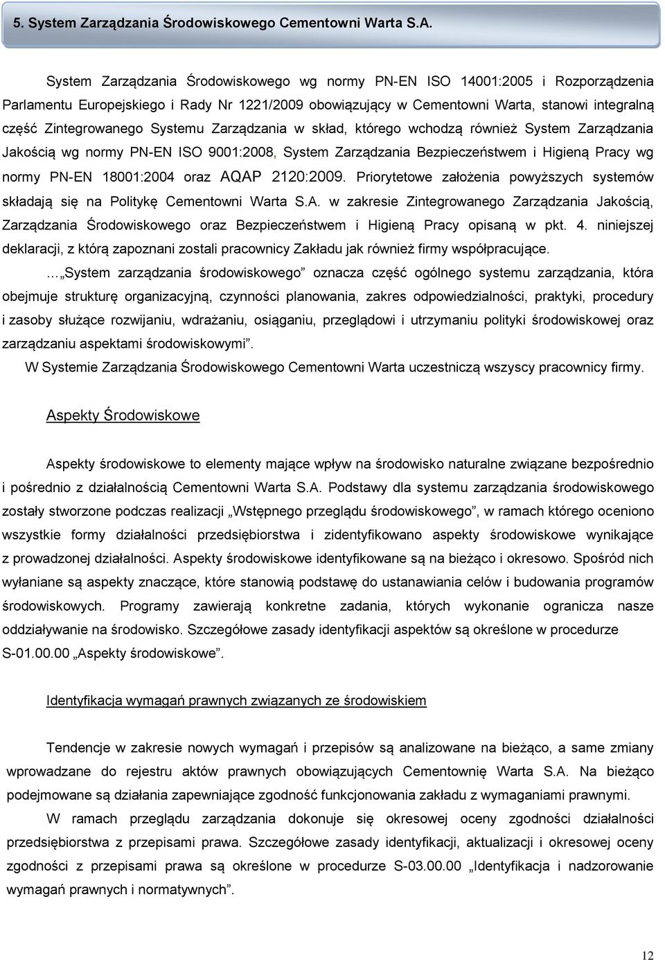 Systemu Zarządzania w skład, którego wchodzą również System Zarządzania Jakością wg normy PN-EN ISO 9001:2008, System Zarządzania Bezpieczeństwem i Higieną Pracy wg normy PN-EN 18001:2004 oraz AQAP