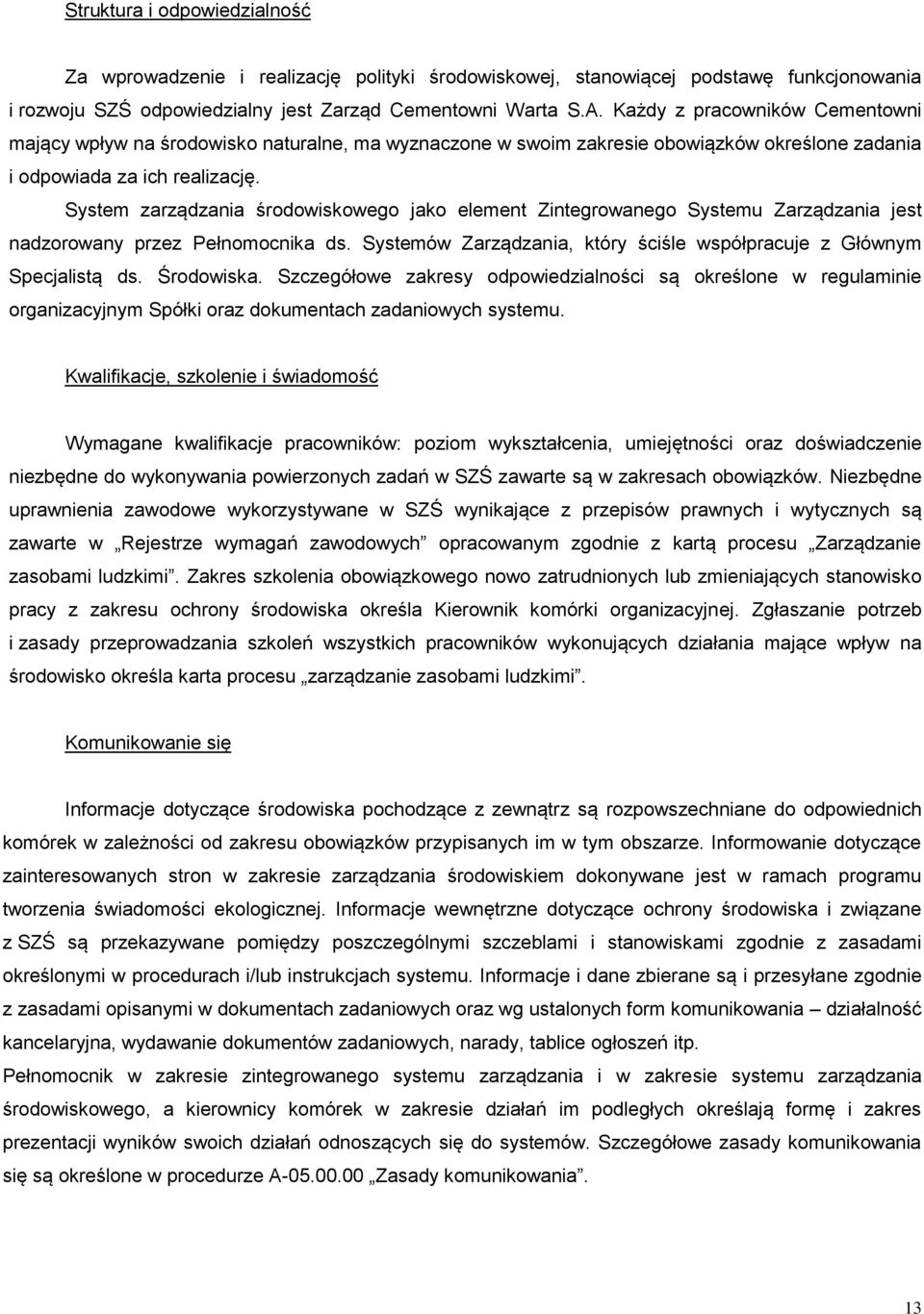 System zarządzania środowiskowego jako element Zintegrowanego Systemu Zarządzania jest nadzorowany przez Pełnomocnika ds. Systemów Zarządzania, który ściśle współpracuje z Głównym Specjalistą ds.