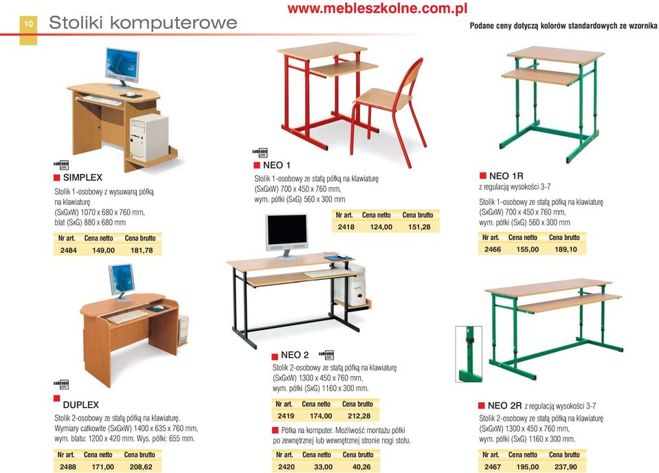 pó ki (SxG) 560 x 300 mm 2418 124,00 151,28 NEO 1R z regulacjà wysokoêci 3-7 Stolik 1-osobowy ze sta à pó kà na klawiatur (SxGxW) 700 x 450 x 760 mm, wym.