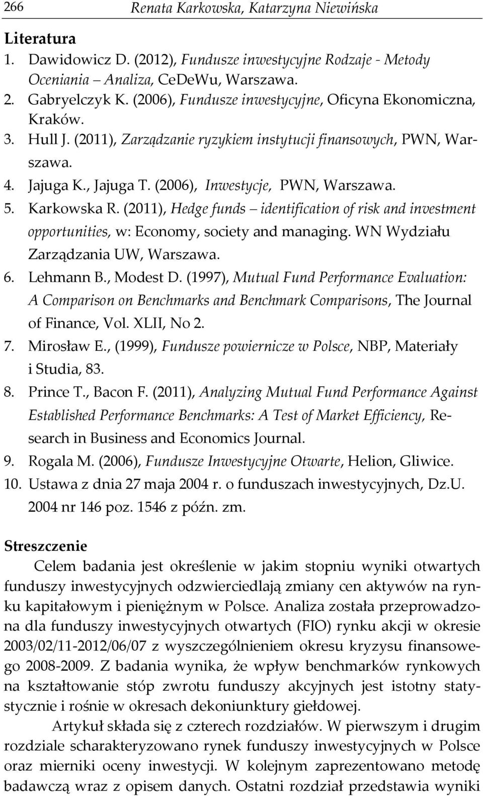 Karkowska R. (2011), Hedge funds identification of risk and investment opportunities, w: Economy, society and managing. WN Wydziału Zarządzania UW, Warszawa. 6. Lehmann B., Modest D.