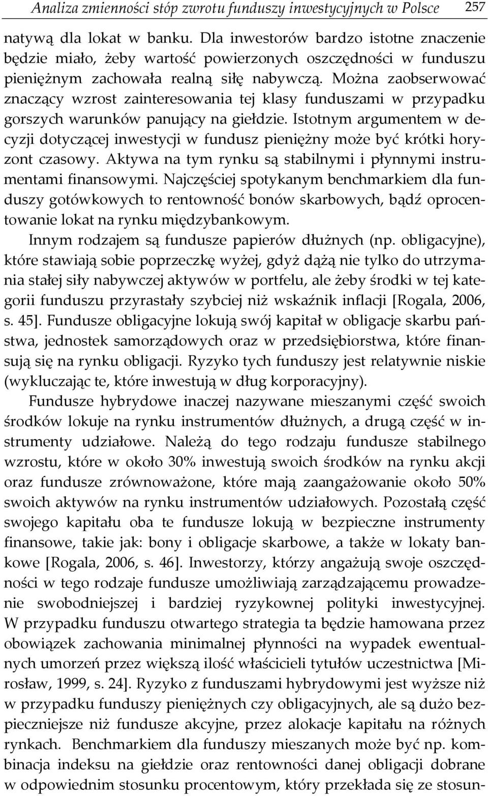 Można zaobserwować znaczący wzrost zainteresowania tej klasy funduszami w przypadku gorszych warunków panujący na giełdzie.