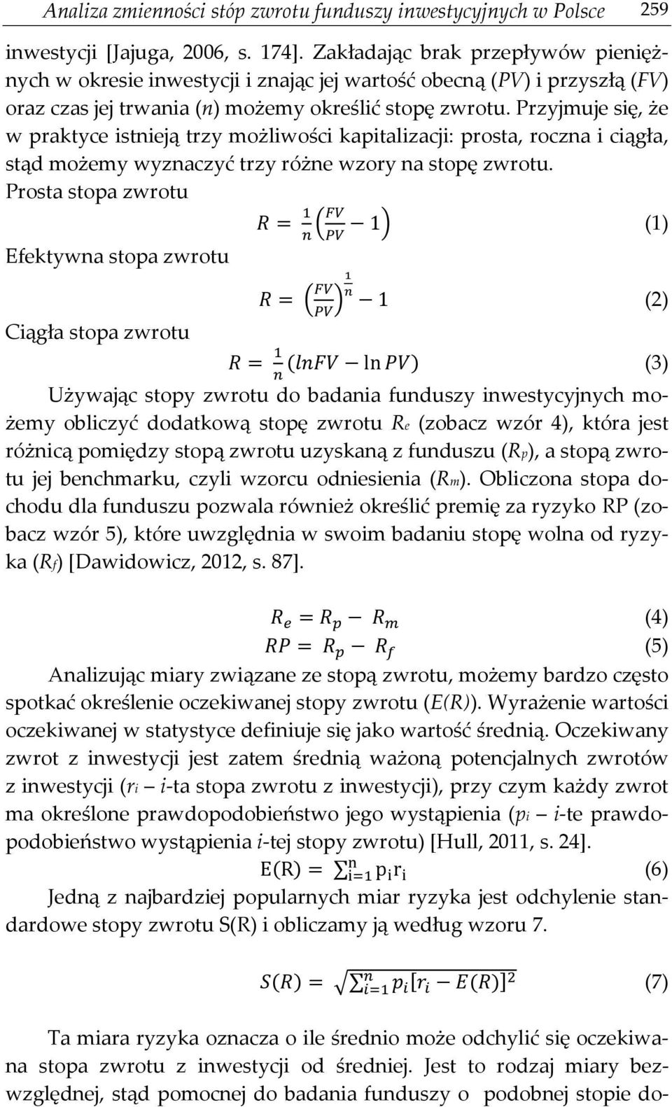 Przyjmuje się, że w praktyce istnieją trzy możliwości kapitalizacji: prosta, roczna i ciągła, stąd możemy wyznaczyć trzy różne wzory na stopę zwrotu.