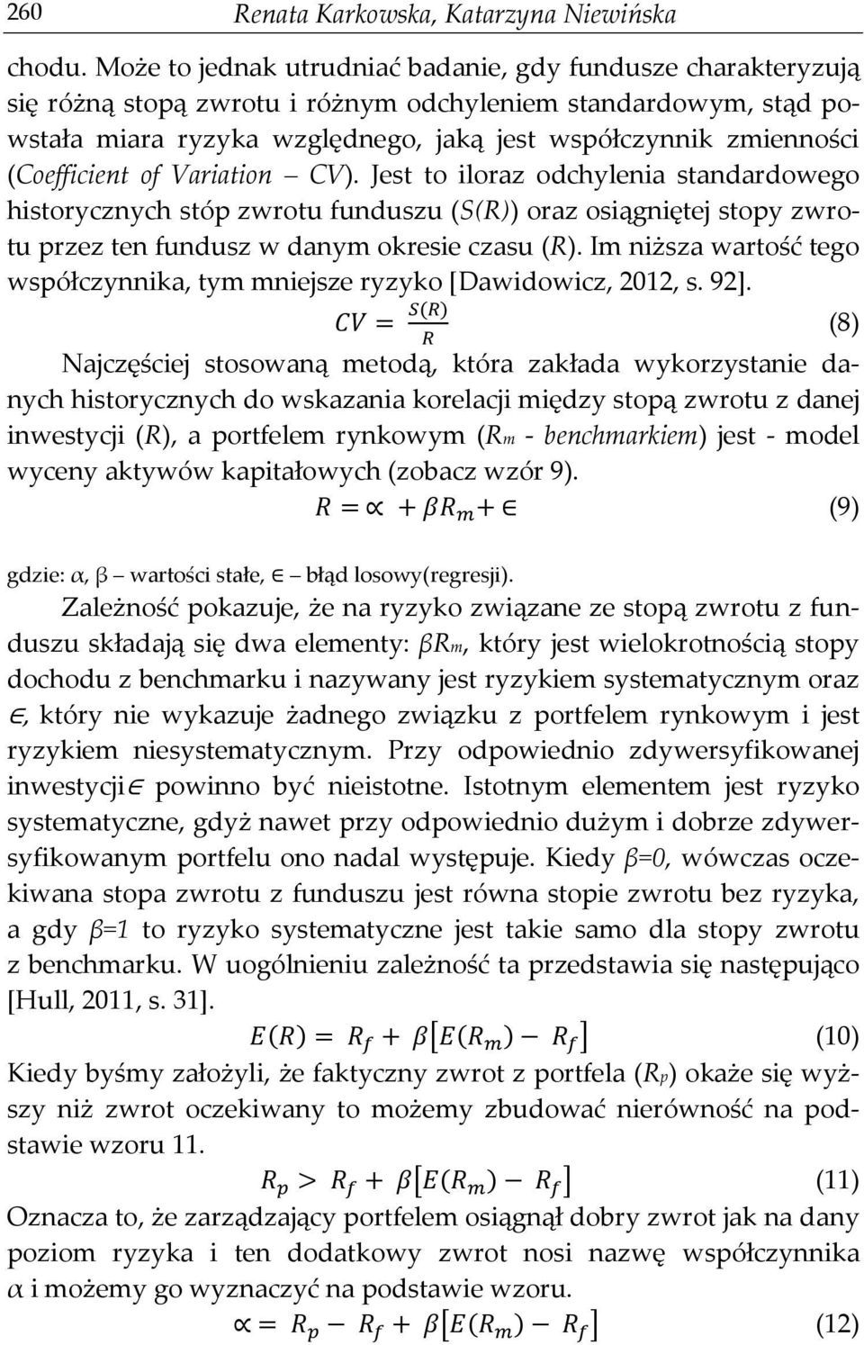 (Coefficient of Variation CV). Jest to iloraz odchylenia standardowego historycznych stóp zwrotu funduszu (S(R)) oraz osiągniętej stopy zwrotu przez ten fundusz w danym okresie czasu (R).