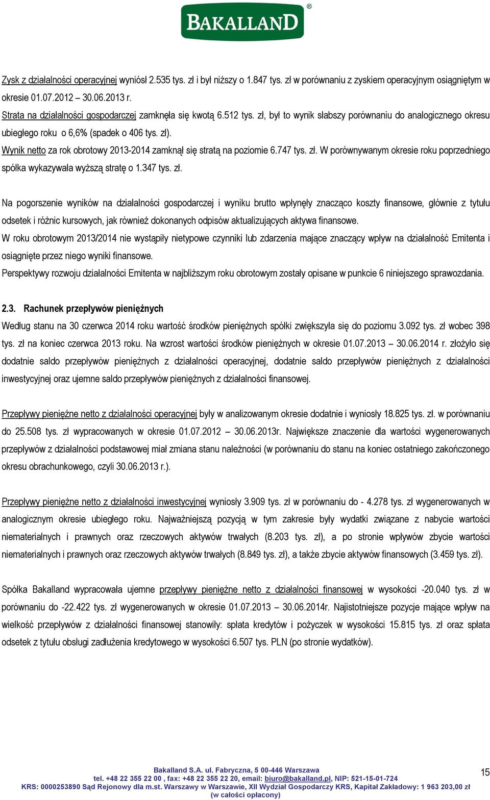 Wynik netto za rok obrotowy 2013-2014 zamknął się stratą na poziomie 6.747 tys. zł.