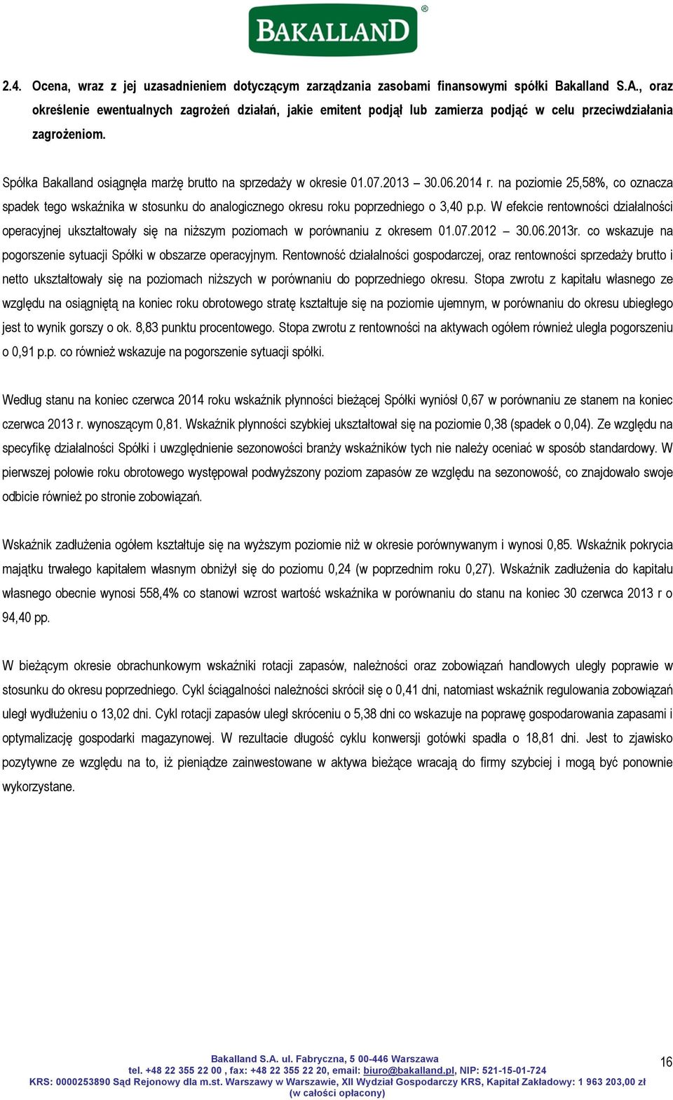 2013 30.06.2014 r. na poziomie 25,58%, co oznacza spadek tego wskaźnika w stosunku do analogicznego okresu roku poprzedniego o 3,40 p.p. W efekcie rentowności działalności operacyjnej ukształtowały się na niższym poziomach w porównaniu z okresem 01.