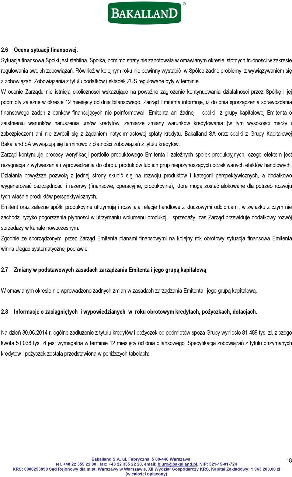 W ocenie Zarządu nie istnieją okoliczności wskazujące na poważne zagrożenie kontynuowania działalności przez Spółkę i jej podmioty zależne w okresie 12 miesięcy od dnia bilansowego.