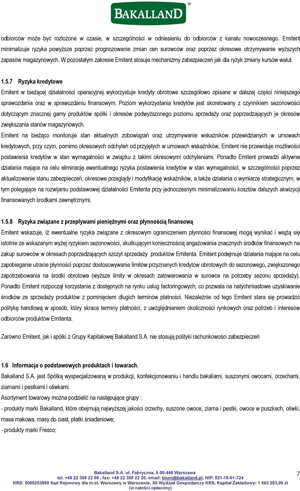 W pozostałym zakresie Emitent stosuje mechanizmy zabezpieczeń jak dla ryzyk zmiany kursów walut. 1.5.