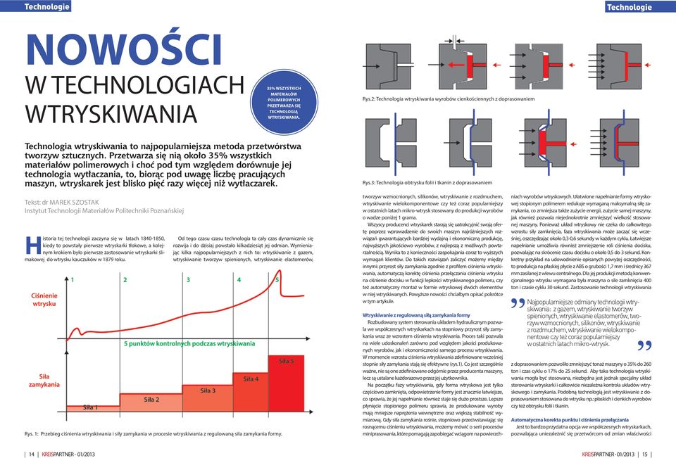 Przetwarza się nią około 35% wszystkich materiałów polimerowych i choć pod tym względem dorównuje jej technologia wytłaczania, to, biorąc pod uwagę liczbę pracujących maszyn, wtryskarek jest blisko