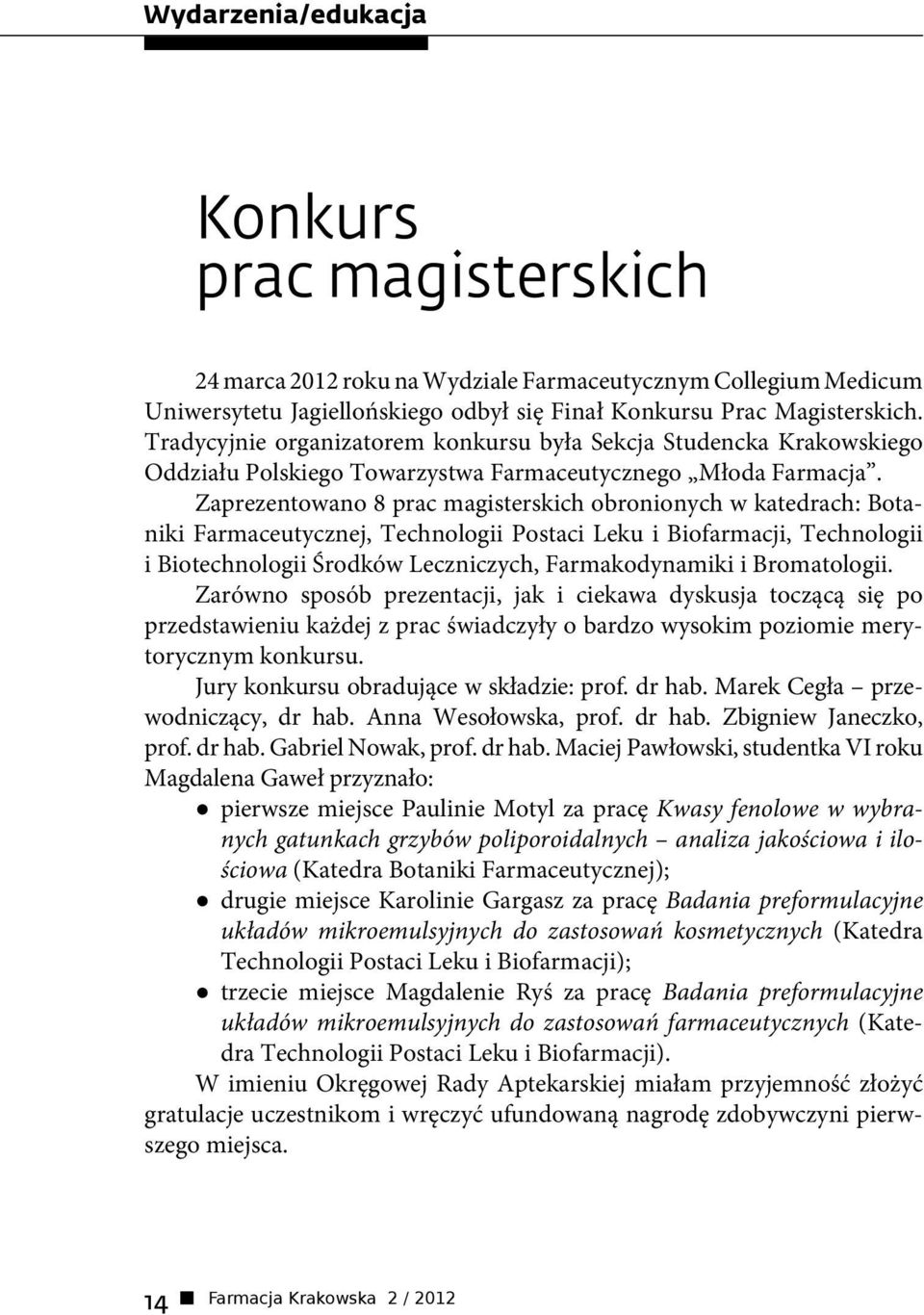 Zaprezentowano 8 prac magisterskich obronionych w katedrach: Botaniki Farmaceutycznej, Technologii Postaci Leku i Biofarmacji, Technologii i Biotechnologii Środków Leczniczych, Farmakodynamiki i