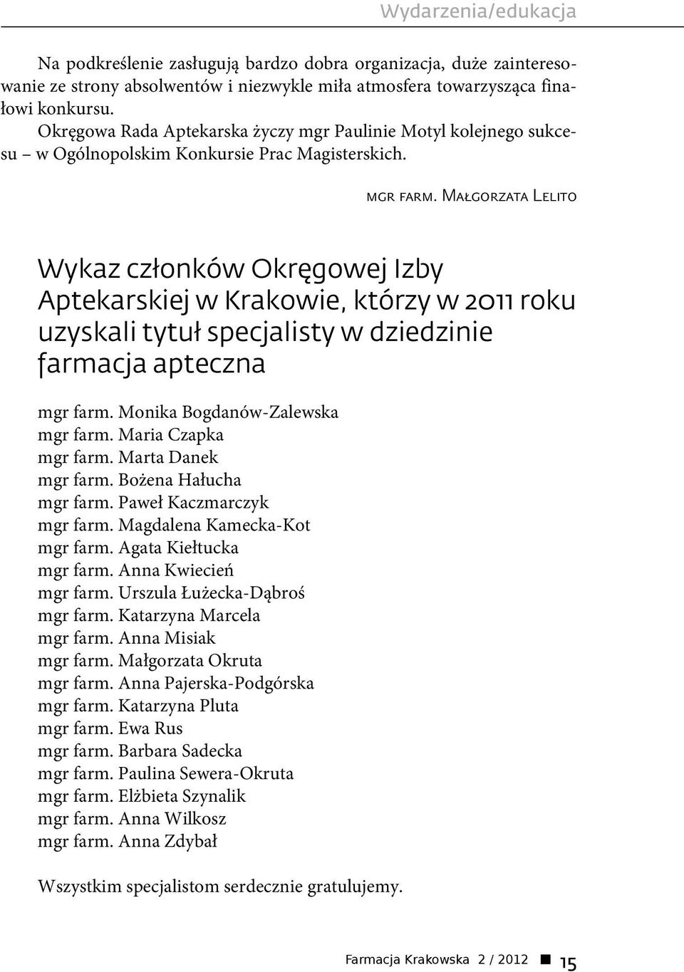 Małgorzata Lelito Wykaz członków Okręgowej Izby Aptekarskiej w Krakowie, którzy w 2011 roku uzyskali tytuł specjalisty w dziedzinie farmacja apteczna mgr farm. Monika Bogdanów-Zalewska mgr farm.