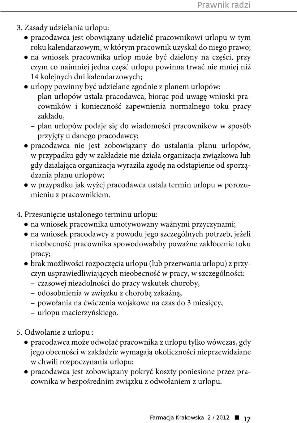 części, przy czym co najmniej jedna część urlopu powinna trwać nie mniej niż 14 kolejnych dni kalendarzowych; urlopy powinny być udzielane zgodnie z planem urlopów: plan urlopów ustala pracodawca,