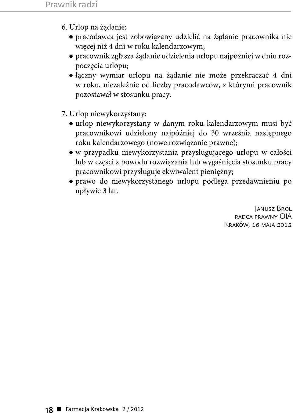 urlopu; łączny wymiar urlopu na żądanie nie może przekraczać 4 dni w roku, niezależnie od liczby pracodawców, z którymi pracownik pozostawał w stosunku pracy. 7.