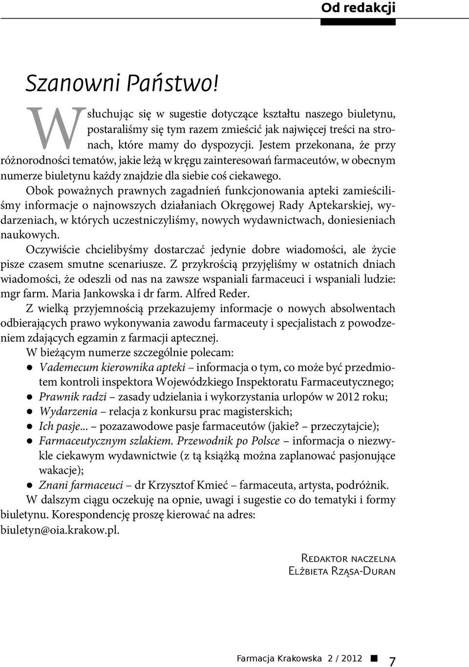 Obok poważnych prawnych zagadnień funkcjonowania apteki zamieściliśmy informacje o najnowszych działaniach Okręgowej Rady Aptekarskiej, wydarzeniach, w których uczestniczyliśmy, nowych wydawnictwach,