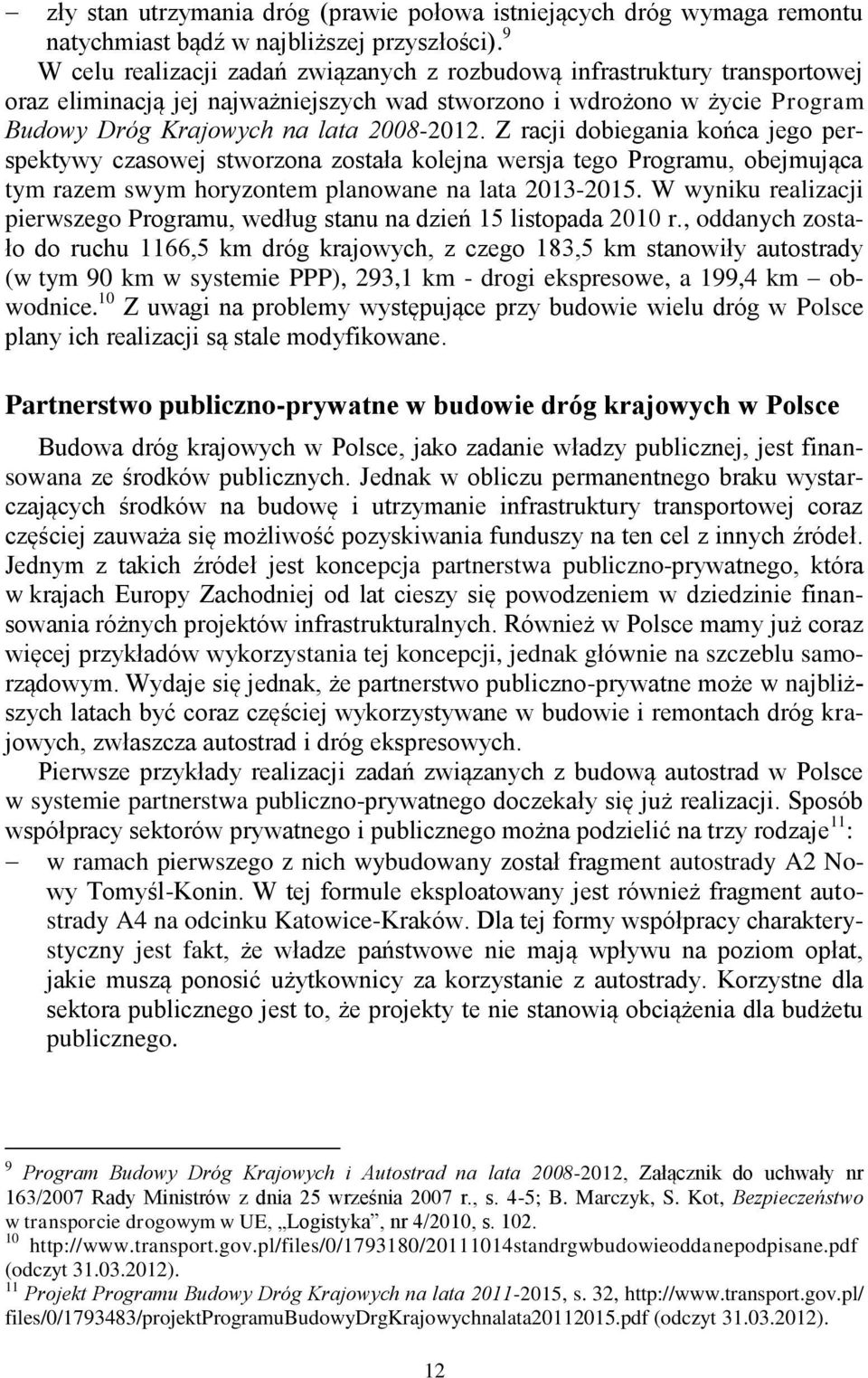 Z racji dobiegania końca jego perspektywy czasowej stworzona została kolejna wersja tego Programu, obejmująca tym razem swym horyzontem planowane na lata 2013-2015.