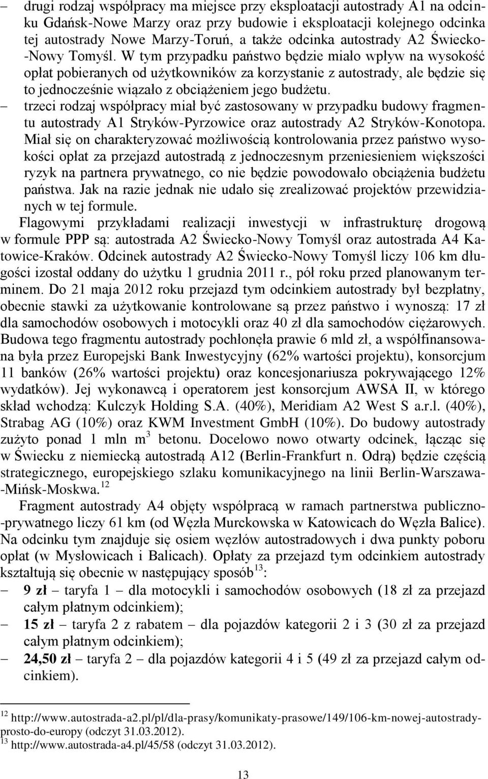 W tym przypadku państwo będzie miało wpływ na wysokość opłat pobieranych od użytkowników za korzystanie z autostrady, ale będzie się to jednocześnie wiązało z obciążeniem jego budżetu.