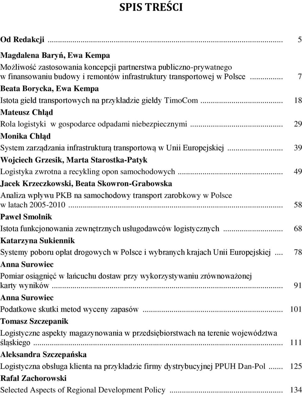 .. 29 Monika Chłąd System zarządzania infrastrukturą transportową w Unii Europejskiej... 39 Wojciech Grzesik, Marta Starostka-Patyk Logistyka zwrotna a recykling opon samochodowych.