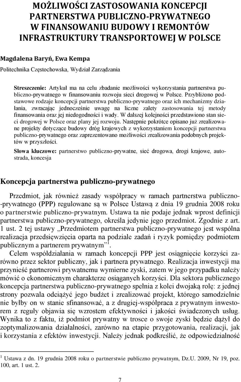 Przybliżono podstawowe rodzaje koncepcji partnerstwa publiczno-prywatnego oraz ich mechanizmy działania, zwracając jednocześnie uwagę na liczne zalety zastosowania tej metody finansowania oraz jej