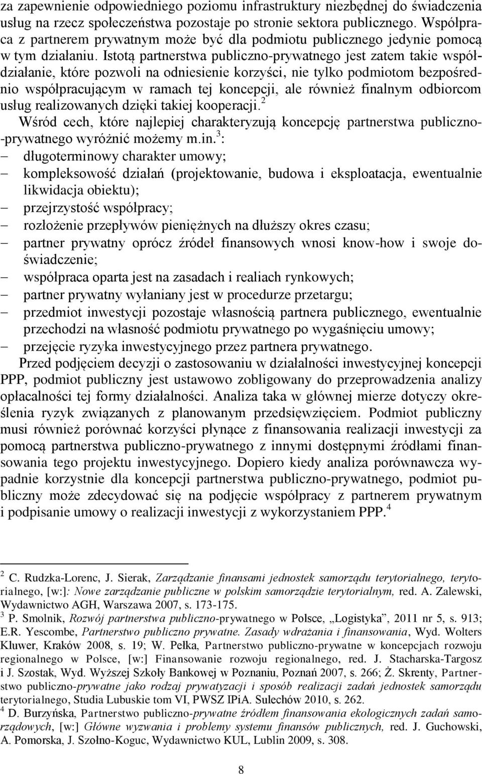 Istotą partnerstwa publiczno-prywatnego jest zatem takie współdziałanie, które pozwoli na odniesienie korzyści, nie tylko podmiotom bezpośrednio współpracującym w ramach tej koncepcji, ale również